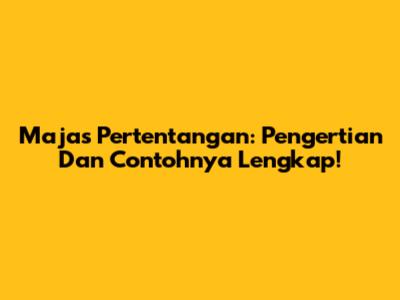 Majas Pertentangan: Pengertian Dan Contohnya Lengkap!