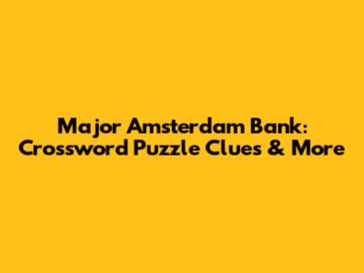 Major Amsterdam Bank: Crossword Puzzle Clues & More