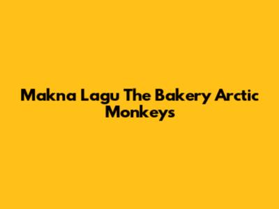 Makna Lagu The Bakery Arctic Monkeys