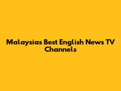Malaysia's Best English News TV Channels