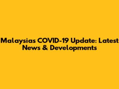 Malaysia's COVID-19 Update: Latest News & Developments