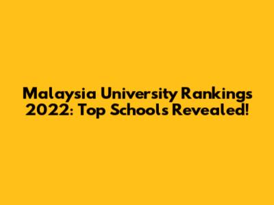Malaysia University Rankings 2022: Top Schools Revealed!