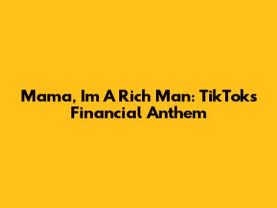 Mama, I'm A Rich Man: TikTok's Financial Anthem
