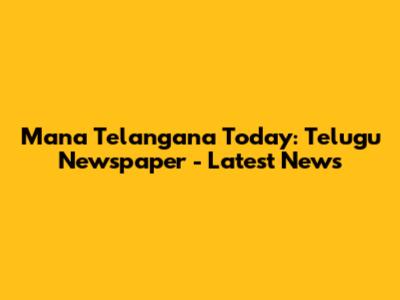 Mana Telangana Today: Telugu Newspaper - Latest News