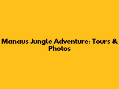 Manaus Jungle Adventure: Tours & Photos