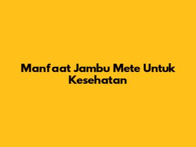 Manfaat Jambu Mete Untuk Kesehatan