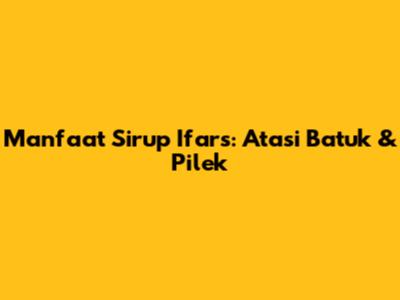 Manfaat Sirup Ifars: Atasi Batuk & Pilek