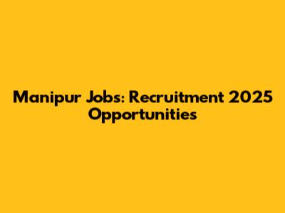 Manipur Jobs: Recruitment 2025 Opportunities