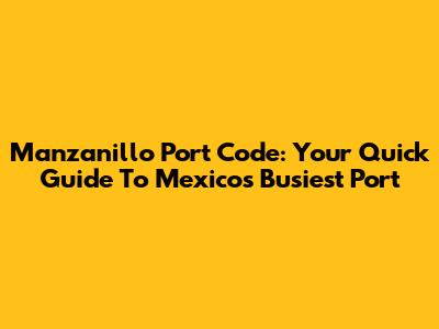 Manzanillo Port Code: Your Quick Guide To Mexico's Busiest Port