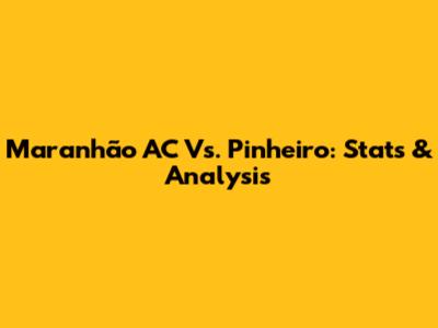 Maranhão AC Vs. Pinheiro: Stats & Analysis