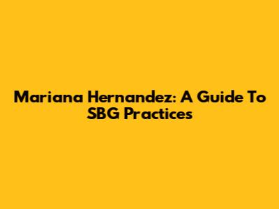 Mariana Hernandez: A Guide To SBG Practices