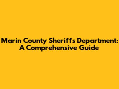 Marin County Sheriff's Department: A Comprehensive Guide