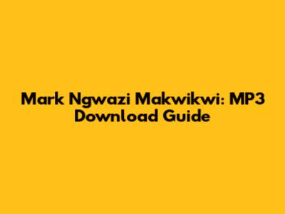 Mark Ngwazi Makwikwi: MP3 Download Guide