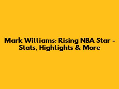 Mark Williams: Rising NBA Star - Stats, Highlights & More