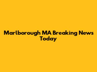 Marlborough MA Breaking News Today