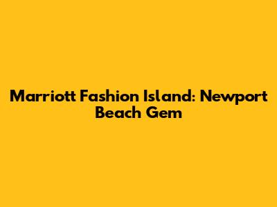 Marriott Fashion Island: Newport Beach Gem