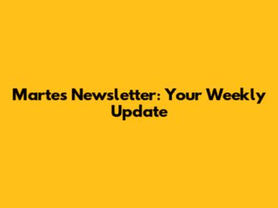 Martes Newsletter: Your Weekly Update