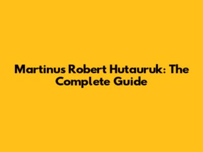 Martinus Robert Hutauruk: The Complete Guide