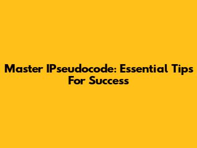 Master IPseudocode: Essential Tips For Success