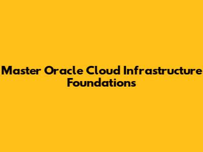 Master Oracle Cloud Infrastructure Foundations