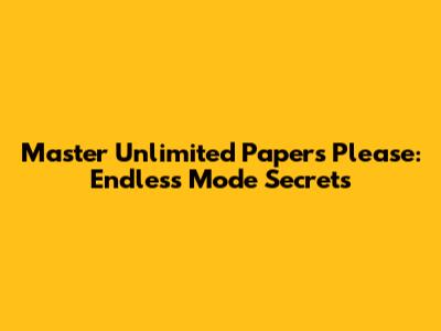 Master Unlimited Papers Please: Endless Mode Secrets