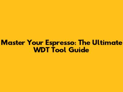Master Your Espresso: The Ultimate WDT Tool Guide