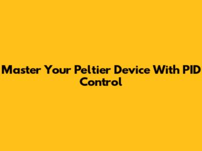 Master Your Peltier Device With PID Control