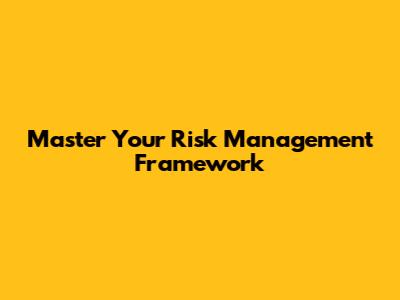 Master Your Risk Management Framework