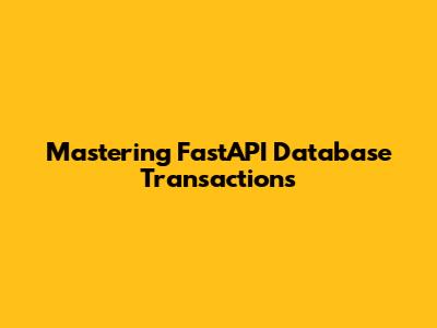 Mastering FastAPI Database Transactions