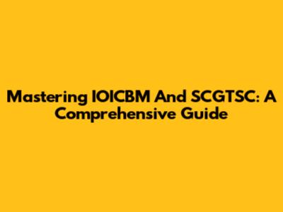 Mastering IOICBM And SCGTSC: A Comprehensive Guide