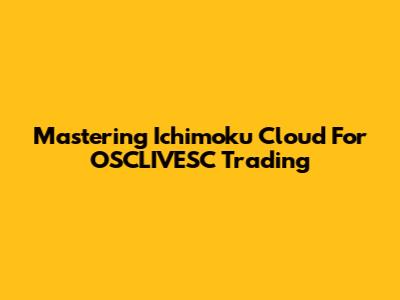 Mastering Ichimoku Cloud For OSCLIVESC Trading