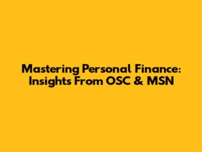 Mastering Personal Finance: Insights From OSC & MSN