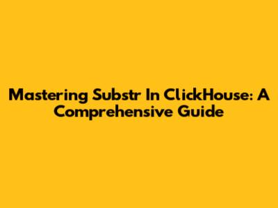 Mastering Substr In ClickHouse: A Comprehensive Guide