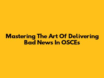 Mastering The Art Of Delivering Bad News In OSCEs