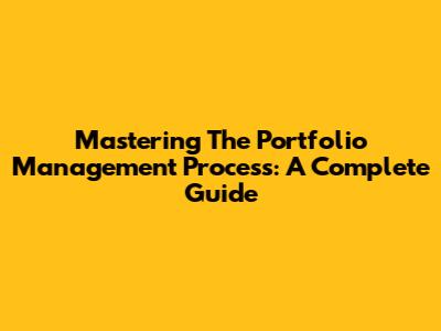 Mastering The Portfolio Management Process: A Complete Guide
