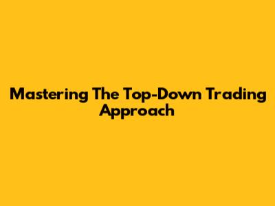 Mastering The Top-Down Trading Approach