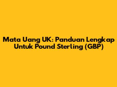 Mata Uang UK: Panduan Lengkap Untuk Pound Sterling (GBP)