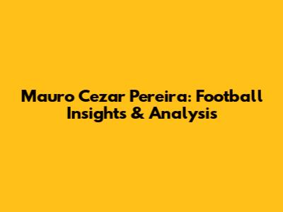 Mauro Cezar Pereira: Football Insights & Analysis