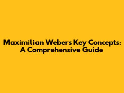 Maximilian Weber's Key Concepts: A Comprehensive Guide