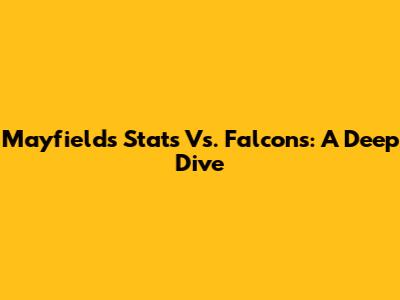 Mayfield's Stats Vs. Falcons: A Deep Dive