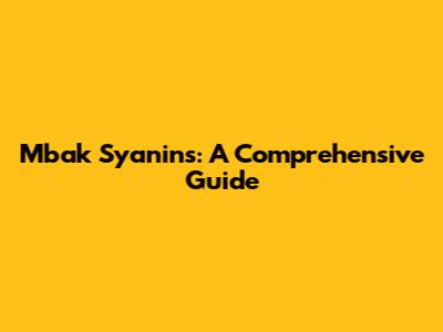 Mbak Syanins: A Comprehensive Guide