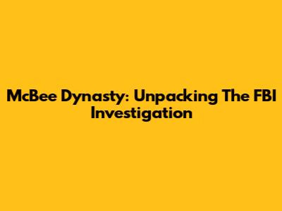 McBee Dynasty: Unpacking The FBI Investigation