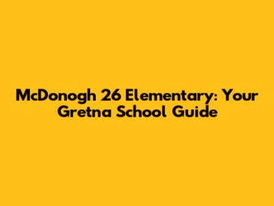 McDonogh 26 Elementary: Your Gretna School Guide