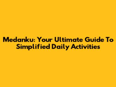 Medanku: Your Ultimate Guide To Simplified Daily Activities