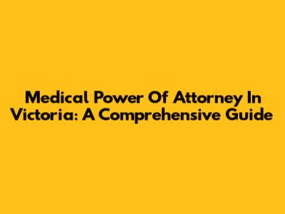 Medical Power Of Attorney In Victoria: A Comprehensive Guide