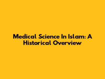 Medical Science In Islam: A Historical Overview