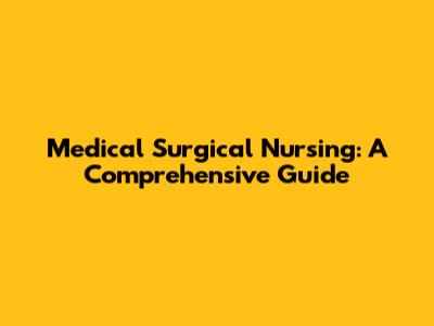 Medical Surgical Nursing: A Comprehensive Guide