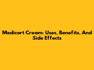 Medicort Cream: Uses, Benefits, And Side Effects