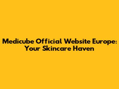 Medicube Official Website Europe: Your Skincare Haven
