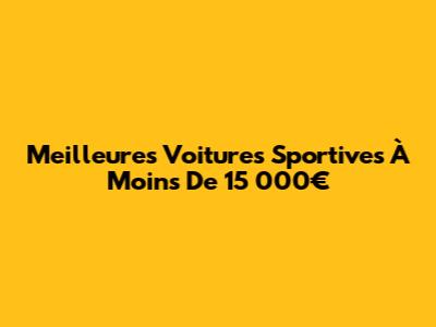 Meilleures Voitures Sportives À Moins De 15 000€